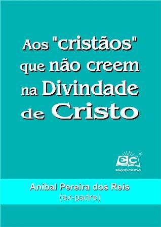 Aos "cristãos" que não creem na Divindade de Cristo